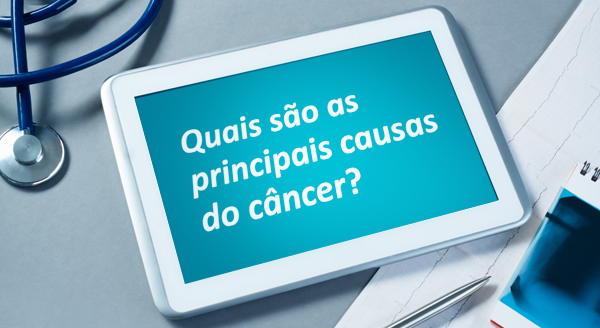 Quais são as principais causas de câncer?