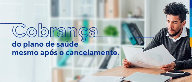 Cobranças mesmo após o cancelamento do plano de saúde