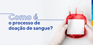 Texto: como é o processo de doação de sangue?. Ao lado imagem de mão com luva de látex brancas segurando uma bolsa de sangue.